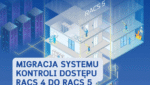 migracja systemu kontroli dostępu RACS 4 do RACS 5